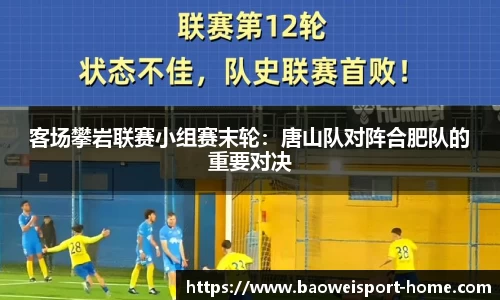 客场攀岩联赛小组赛末轮：唐山队对阵合肥队的重要对决