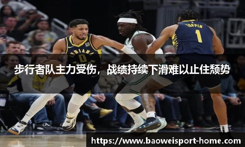 步行者队主力受伤，战绩持续下滑难以止住颓势