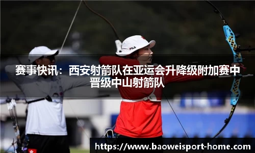 赛事快讯：西安射箭队在亚运会升降级附加赛中晋级中山射箭队